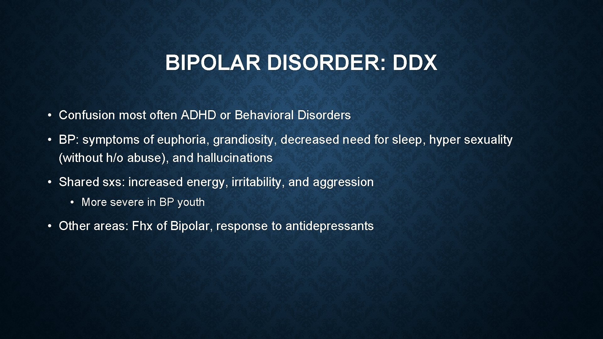 BIPOLAR DISORDER: DDX • Confusion most often ADHD or Behavioral Disorders • BP: symptoms