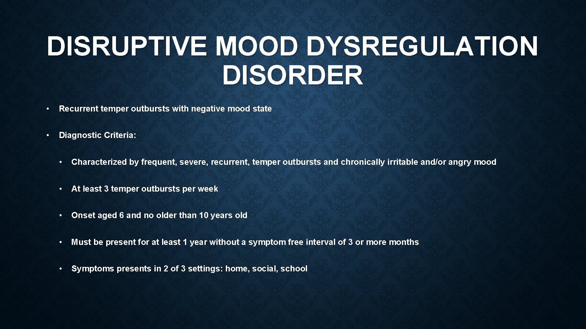 DISRUPTIVE MOOD DYSREGULATION DISORDER • Recurrent temper outbursts with negative mood state • Diagnostic