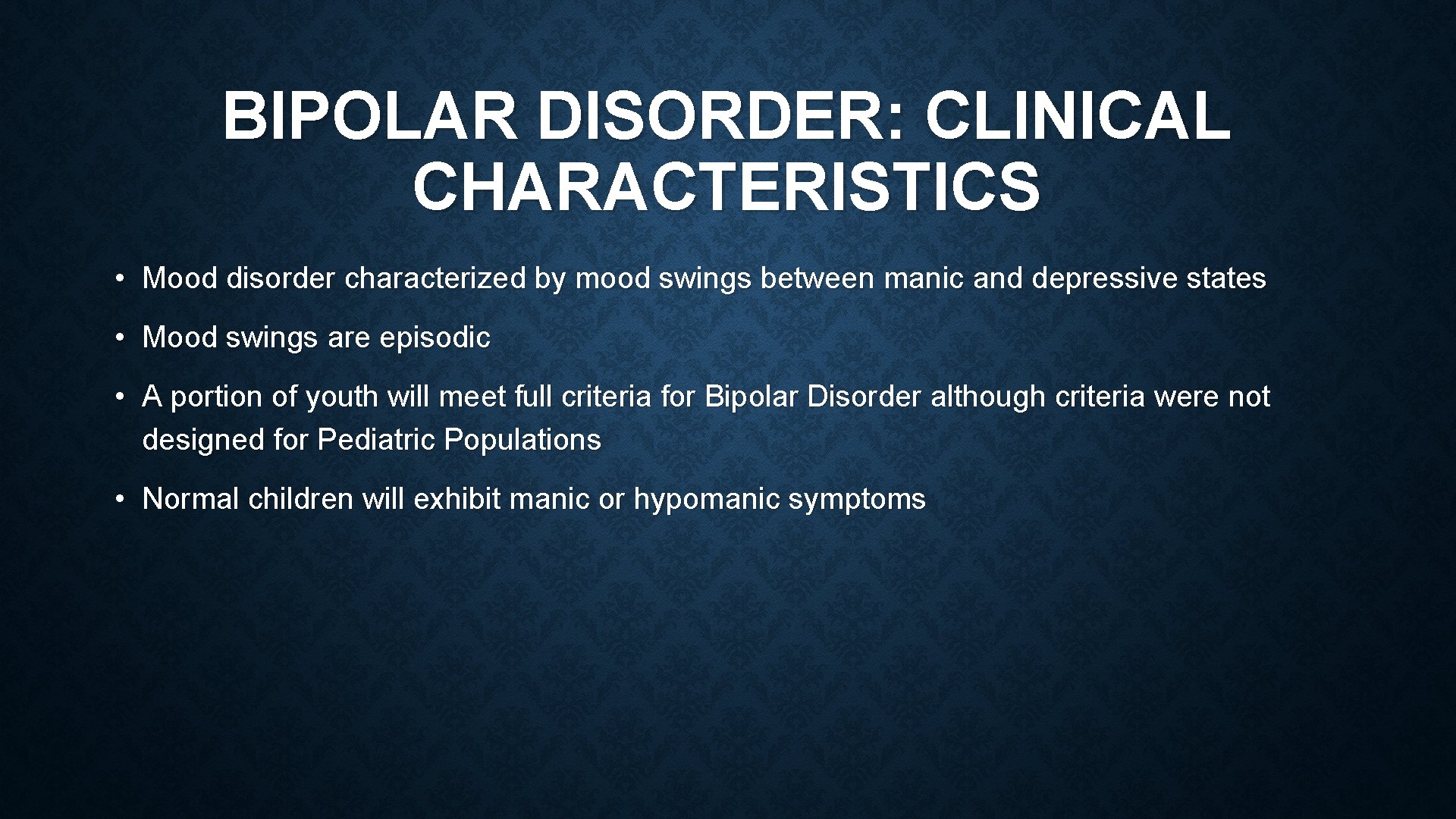 BIPOLAR DISORDER: CLINICAL CHARACTERISTICS • Mood disorder characterized by mood swings between manic and