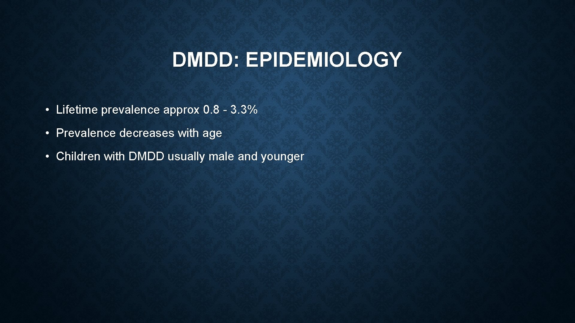 DMDD: EPIDEMIOLOGY • Lifetime prevalence approx 0. 8 - 3. 3% • Prevalence decreases