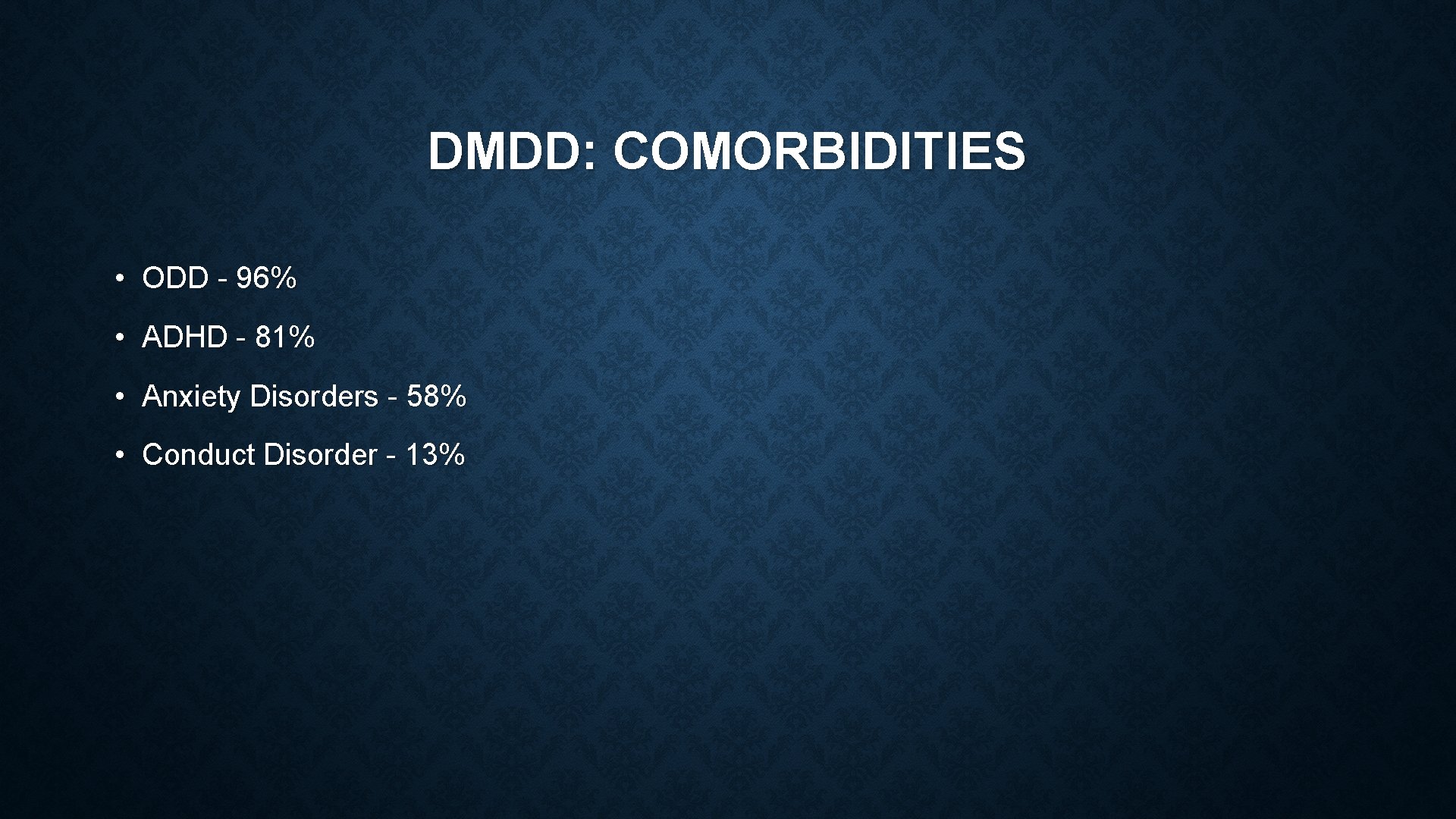 DMDD: COMORBIDITIES • ODD - 96% • ADHD - 81% • Anxiety Disorders -