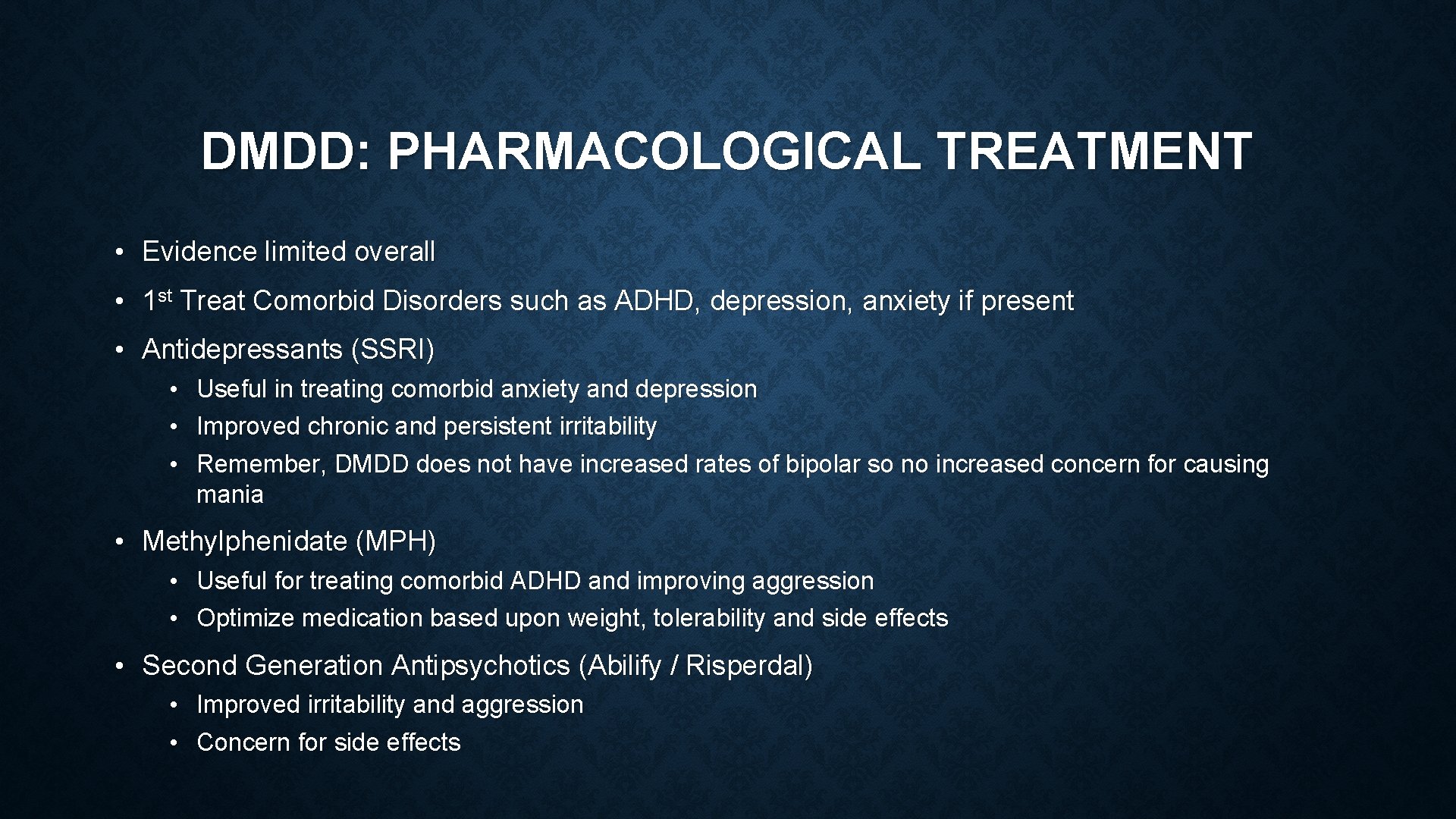 DMDD: PHARMACOLOGICAL TREATMENT • Evidence limited overall • 1 st Treat Comorbid Disorders such