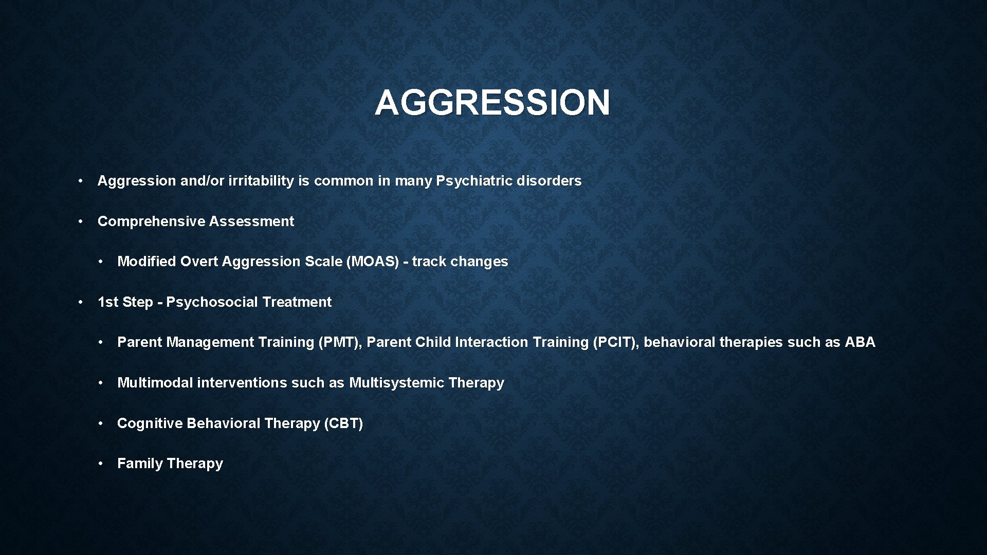 AGGRESSION • Aggression and/or irritability is common in many Psychiatric disorders • Comprehensive Assessment