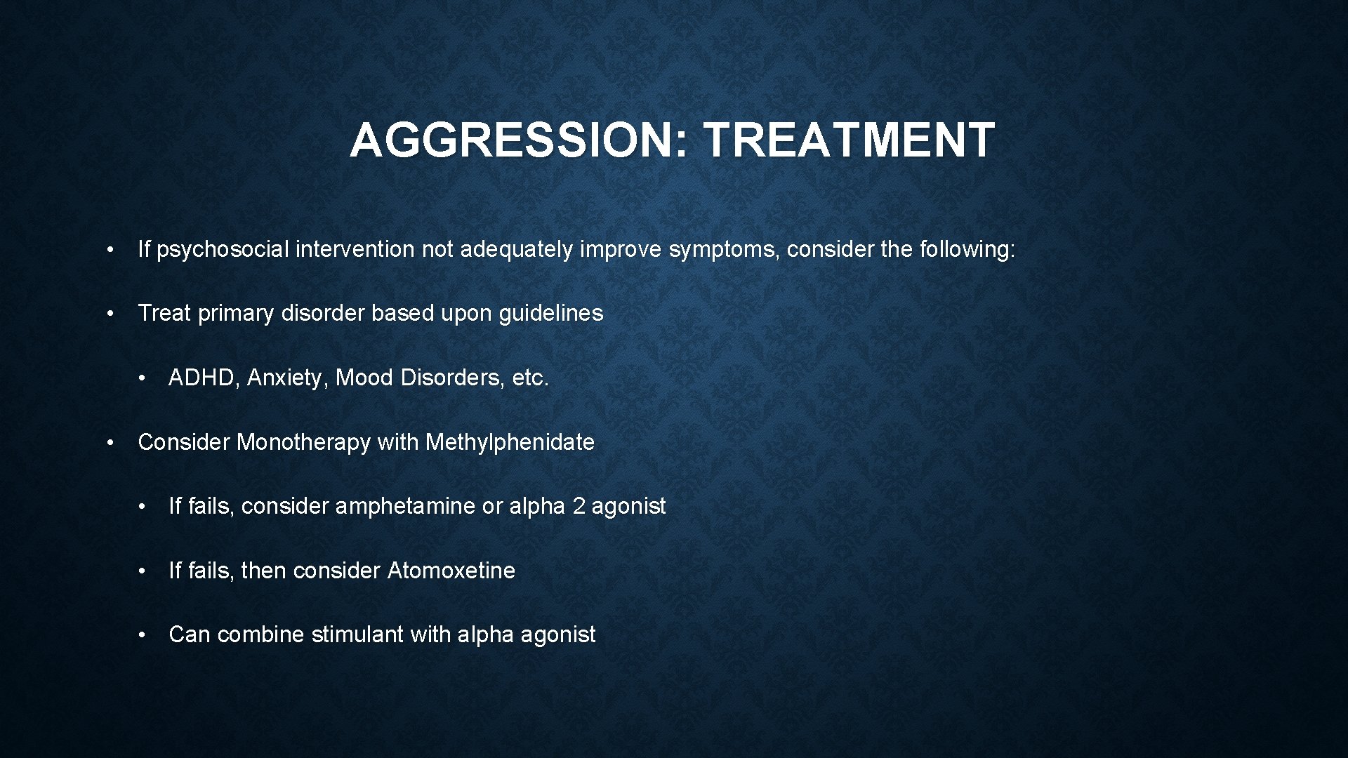 AGGRESSION: TREATMENT • If psychosocial intervention not adequately improve symptoms, consider the following: •