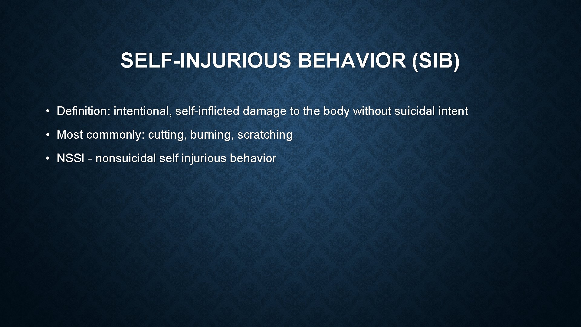 SELF-INJURIOUS BEHAVIOR (SIB) • Definition: intentional, self-inflicted damage to the body without suicidal intent