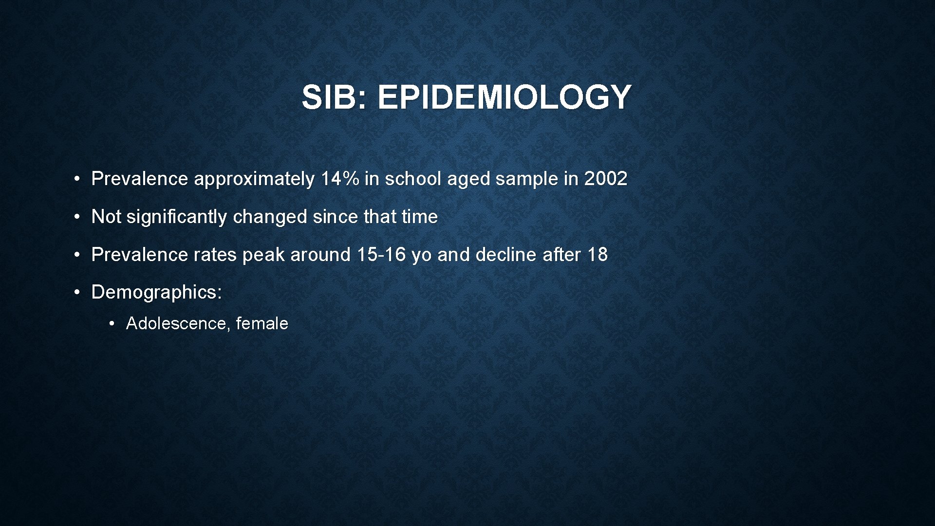 SIB: EPIDEMIOLOGY • Prevalence approximately 14% in school aged sample in 2002 • Not