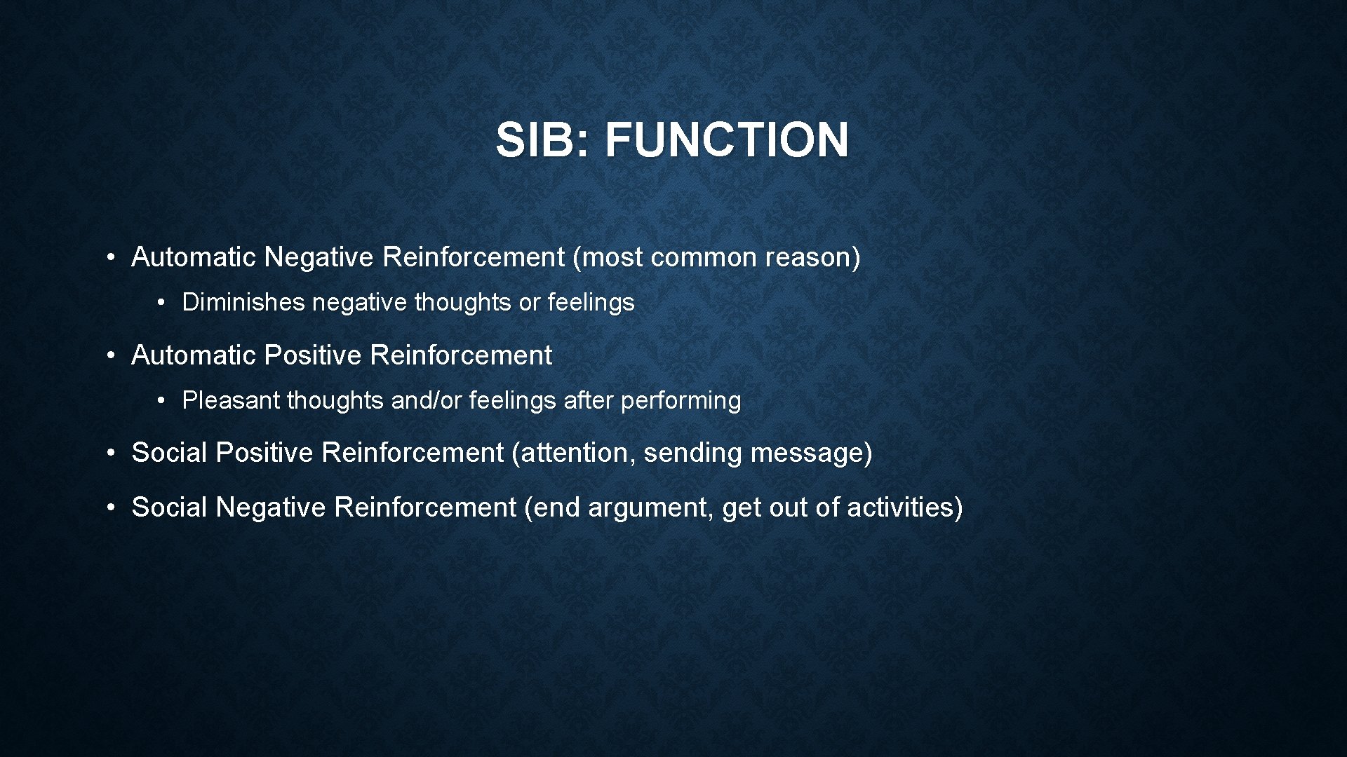 SIB: FUNCTION • Automatic Negative Reinforcement (most common reason) • Diminishes negative thoughts or