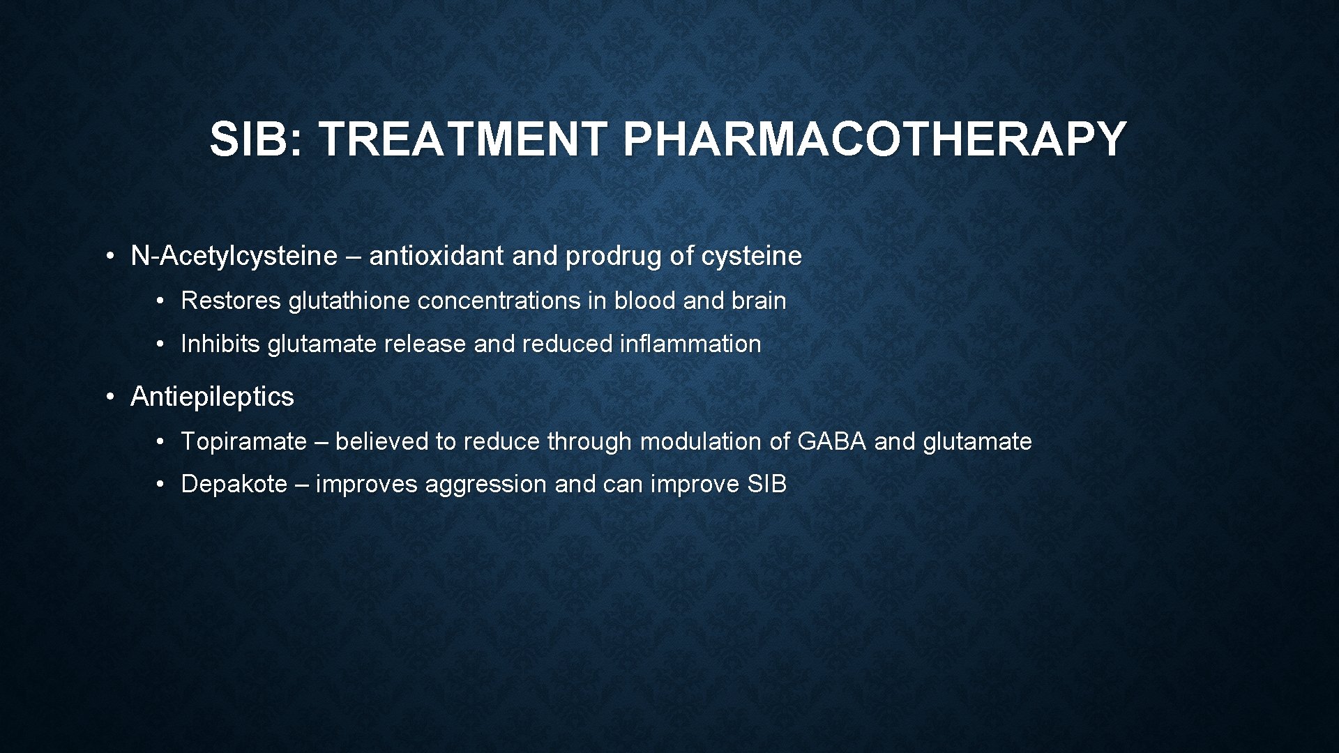 SIB: TREATMENT PHARMACOTHERAPY • N-Acetylcysteine – antioxidant and prodrug of cysteine • Restores glutathione