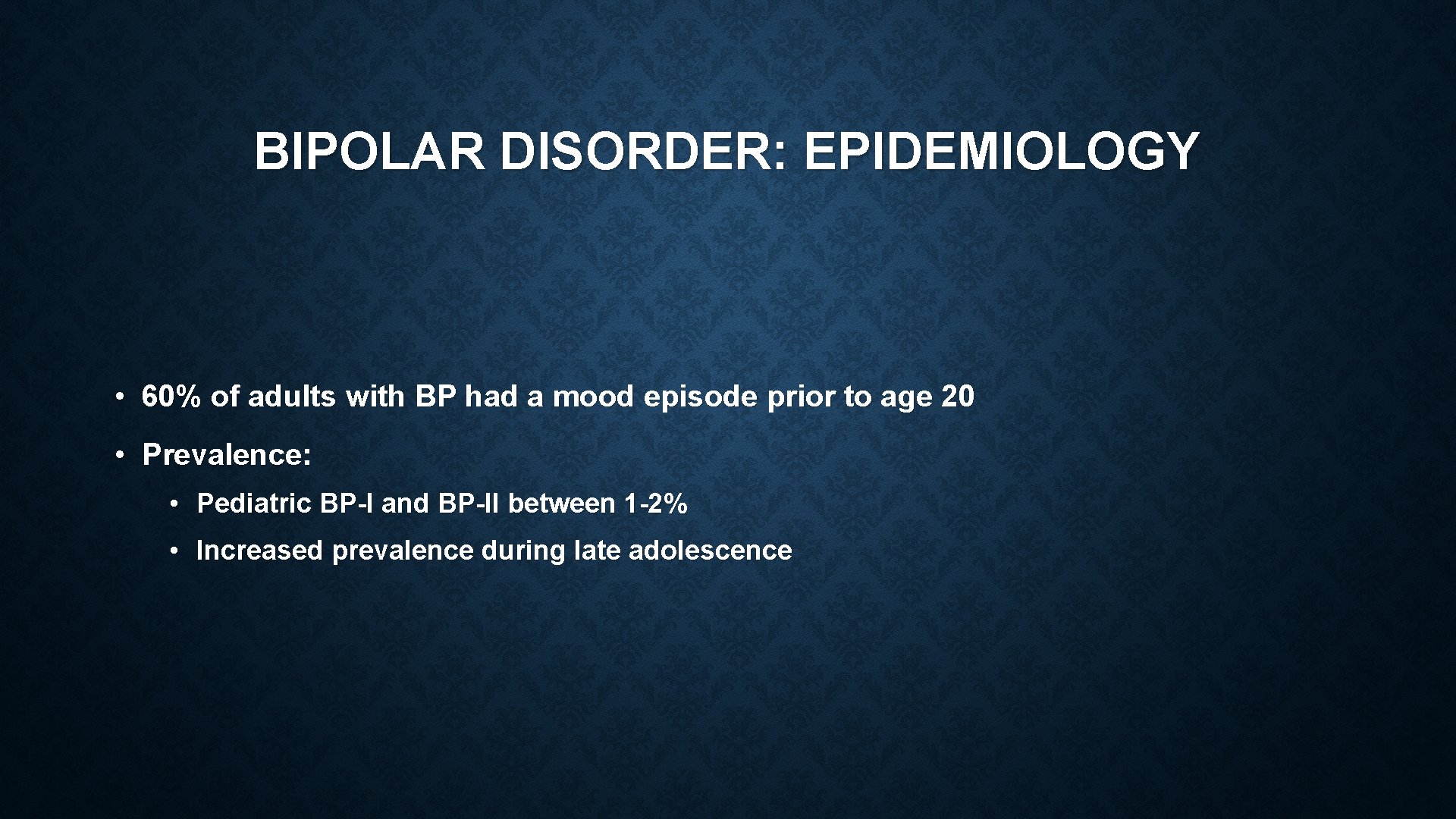 BIPOLAR DISORDER: EPIDEMIOLOGY • 60% of adults with BP had a mood episode prior