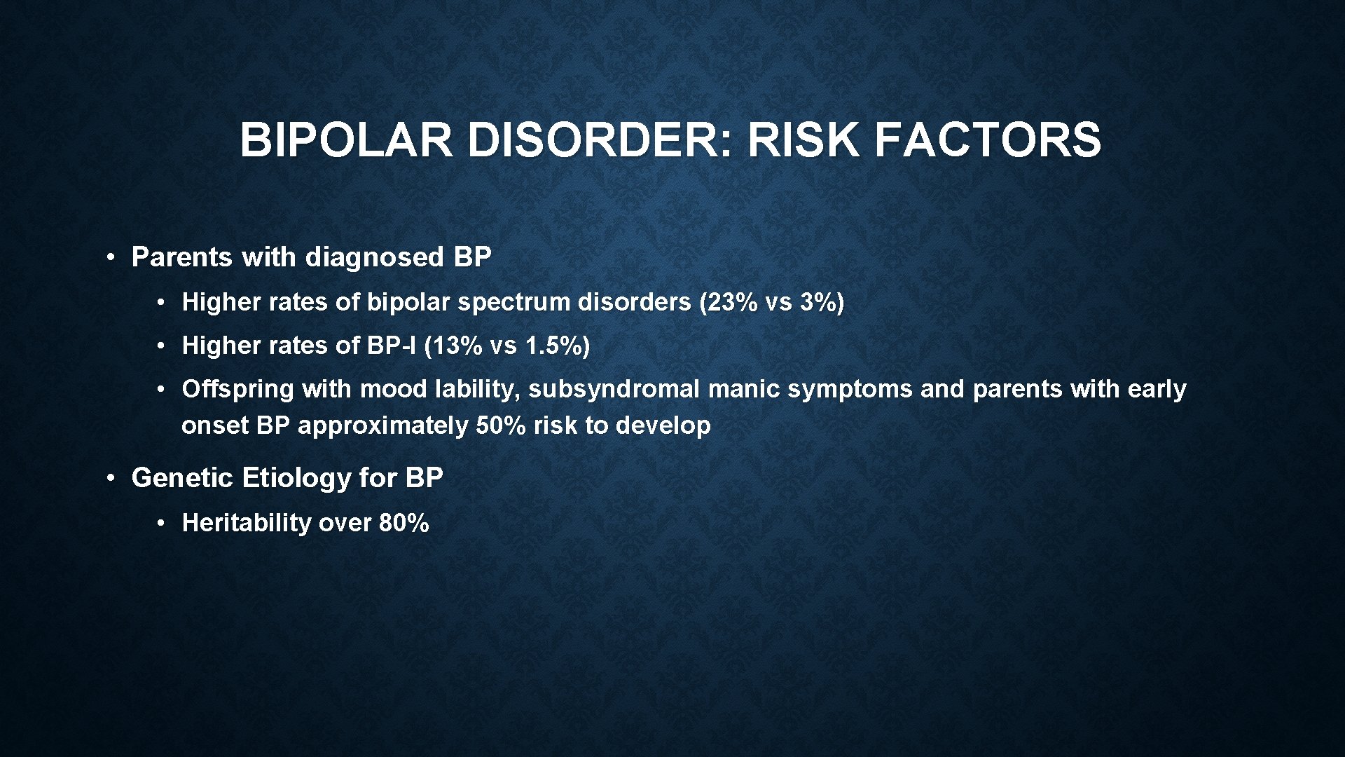 BIPOLAR DISORDER: RISK FACTORS • Parents with diagnosed BP • Higher rates of bipolar