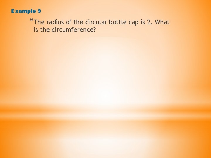 Example 9 *The radius of the circular bottle cap is 2. What is the