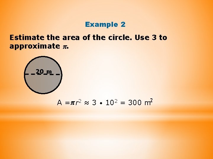 Example 2 Estimate the area of the circle. Use 3 to approximate . 20