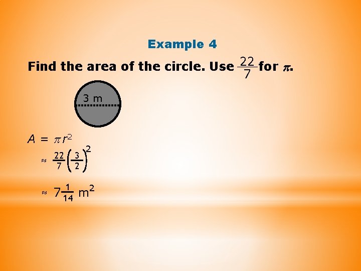 Example 4 Find the area of the circle. Use 22 for . 7 3