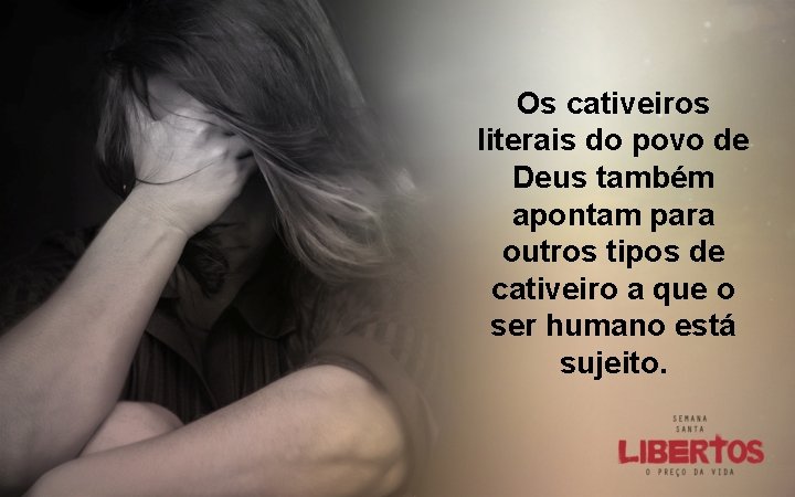 Os cativeiros literais do povo de Deus também apontam para outros tipos de cativeiro