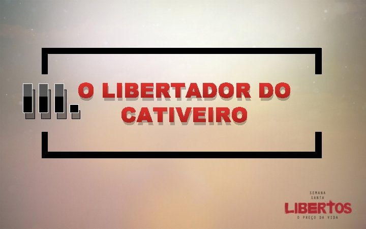 III. O LIBERTADOR DO CATIVEIRO 