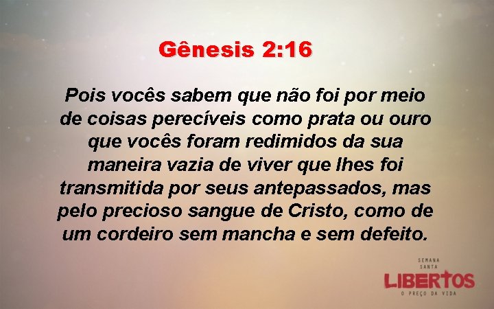 Gênesis 2: 16 Pois vocês sabem que não foi por meio de coisas perecíveis