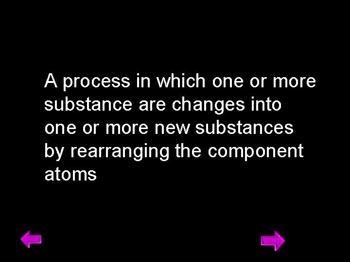 A process in which one or more substance are changes into one or more