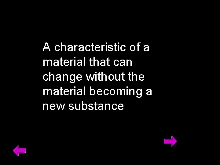 A characteristic of a material that can change without the material becoming a new