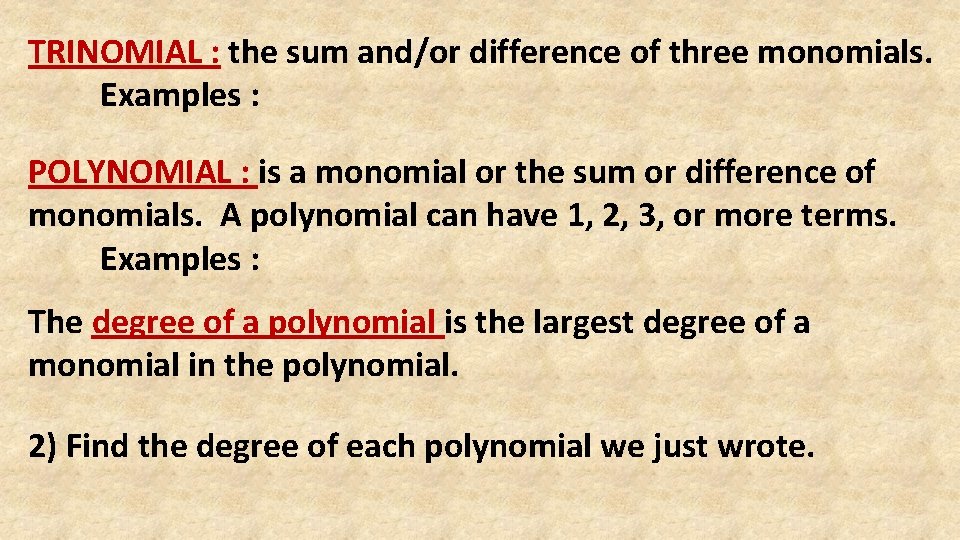 TRINOMIAL : the sum and/or difference of three monomials. Examples : POLYNOMIAL : is