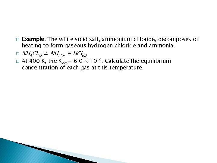 � � � Example: The white solid salt, ammonium chloride, decomposes on heating to