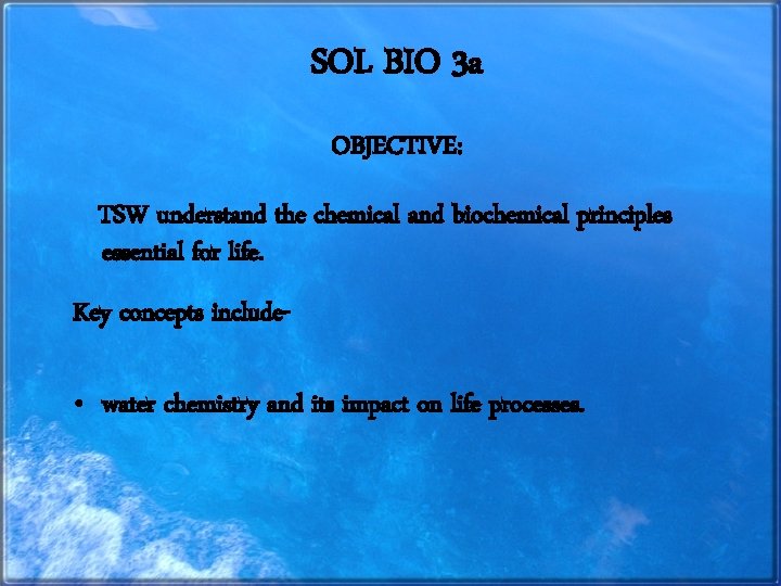 SOL BIO 3 a OBJECTIVE: TSW understand the chemical and biochemical principles essential for