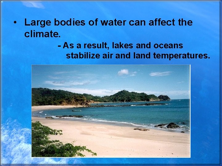 • Large bodies of water can affect the climate. - As a result,