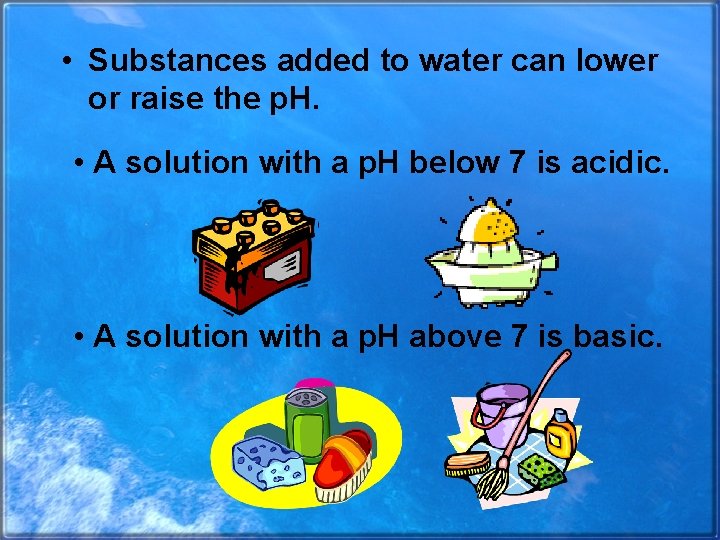  • Substances added to water can lower or raise the p. H. •