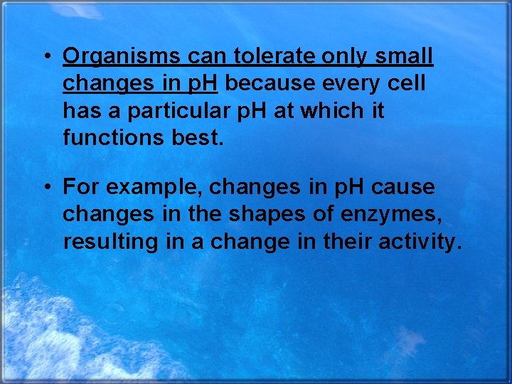  • Organisms can tolerate only small changes in p. H because every cell