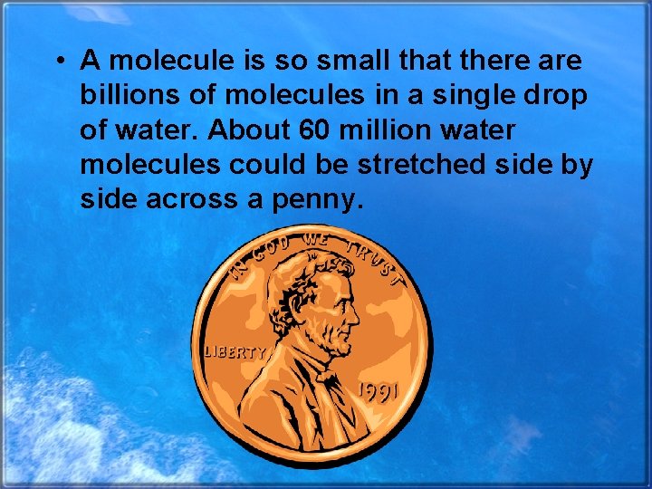  • A molecule is so small that there are billions of molecules in