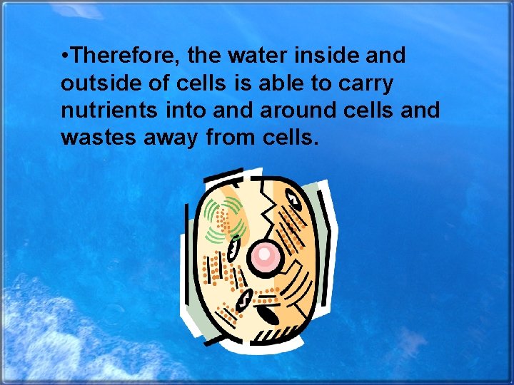  • Therefore, the water inside and outside of cells is able to carry