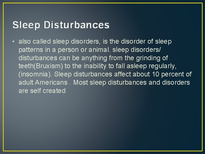 Sleep Disturbances • also called sleep disorders, is the disorder of sleep patterns in