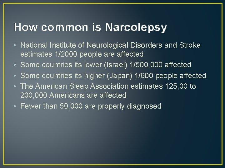 How common is Narcolepsy • National Institute of Neurological Disorders and Stroke estimates 1/2000
