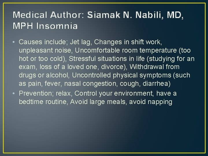 Medical Author: Siamak N. Nabili, MD, MPH Insomnia • Causes include; Jet lag, Changes