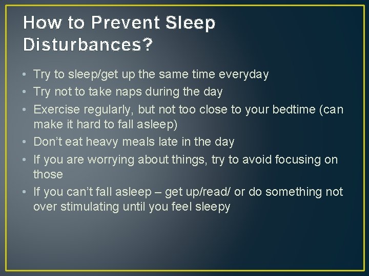 How to Prevent Sleep Disturbances? • Try to sleep/get up the same time everyday