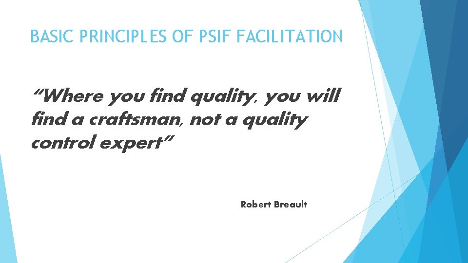 BASIC PRINCIPLES OF PSIF FACILITATION “Where you find quality, you will find a craftsman,
