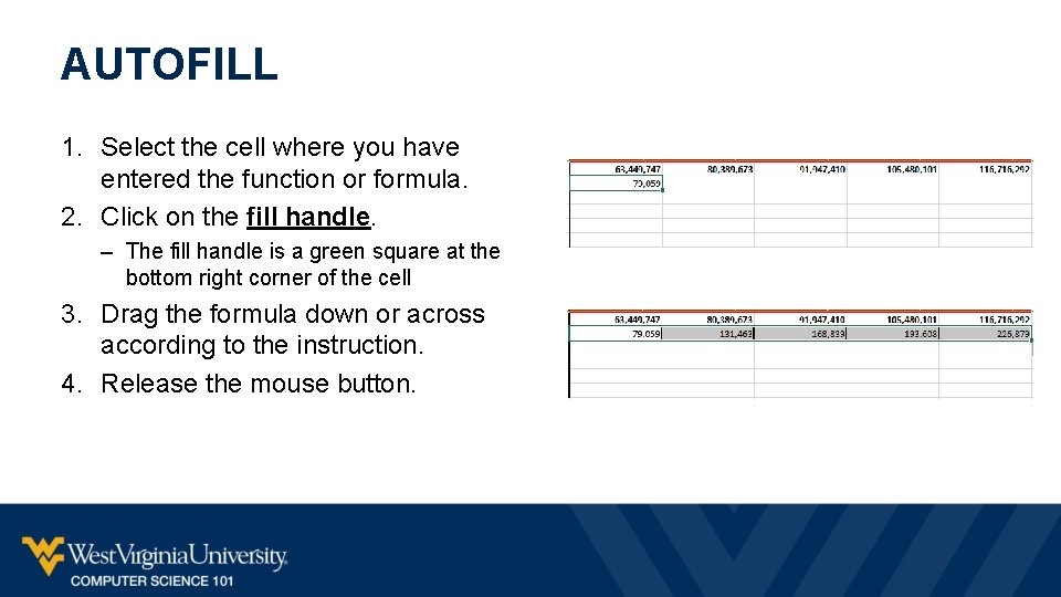AUTOFILL 1. Select the cell where you have entered the function or formula. 2.