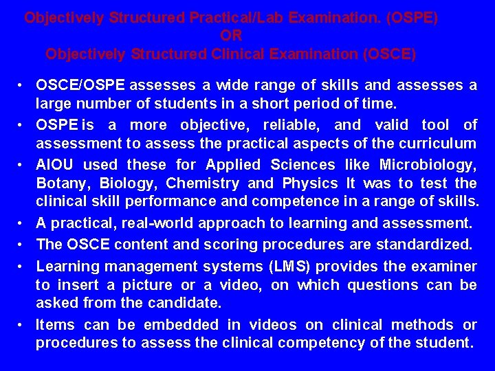 Objectively Structured Practical/Lab Examination. (OSPE) OR Objectively Structured Clinical Examination (OSCE) • OSCE/OSPE assesses