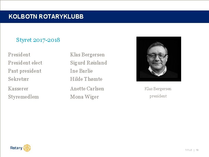 KOLBOTN ROTARYKLUBB Styret 2017 -2018 President Klas Bergersen President elect Sigurd Røisland Past president