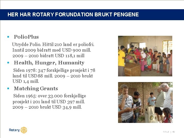 HER HAR ROTARY FORUNDATION BRUKT PENGENE § Polio. Plus Utrydde Polio. Hittil 210 land