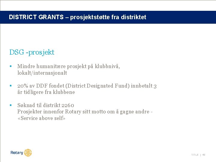 DISTRICT GRANTS – prosjektstøtte fra distriktet DSG -prosjekt § Mindre humanitære prosjekt på klubbnivå,