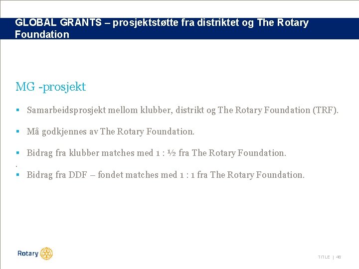 GLOBAL GRANTS – prosjektstøtte fra distriktet og The Rotary Foundation MG -prosjekt § Samarbeidsprosjekt