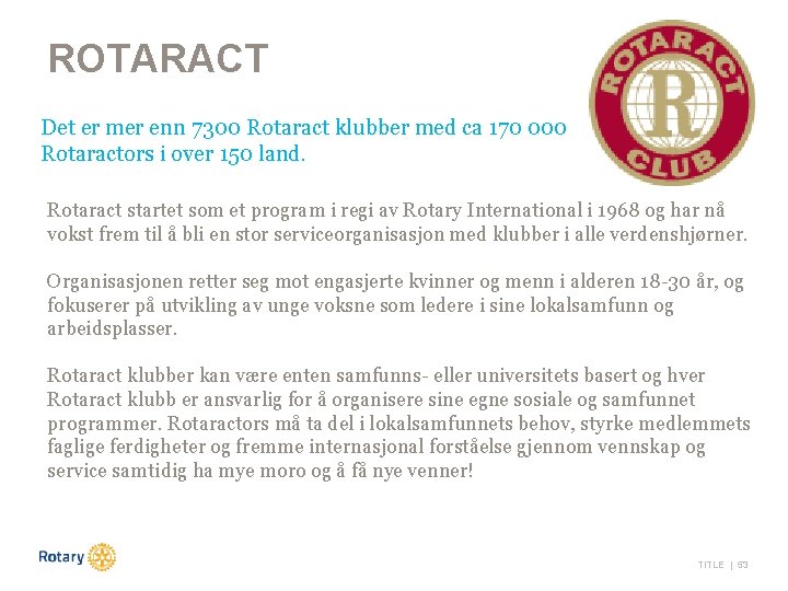 ROTARACT Det er mer enn 7300 Rotaract klubber med ca 170 000 Rotaractors i