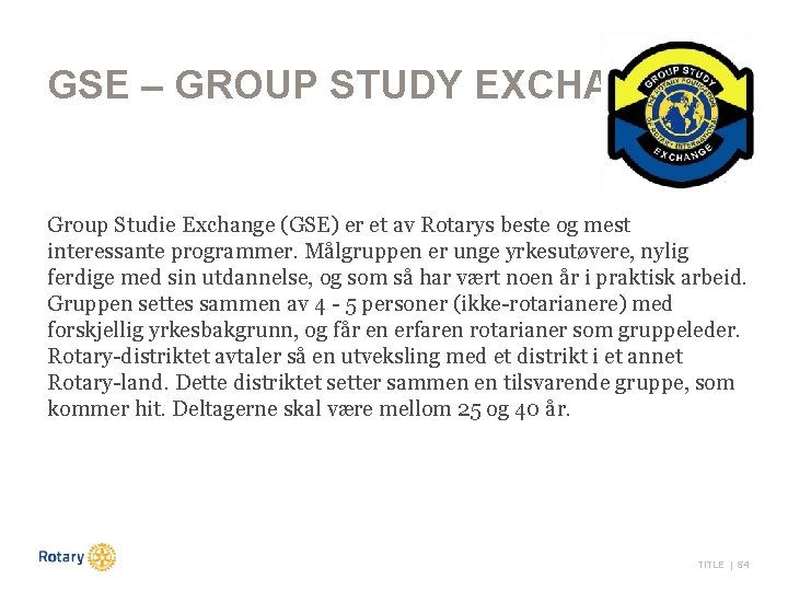 GSE – GROUP STUDY EXCHANGE Group Studie Exchange (GSE) er et av Rotarys beste