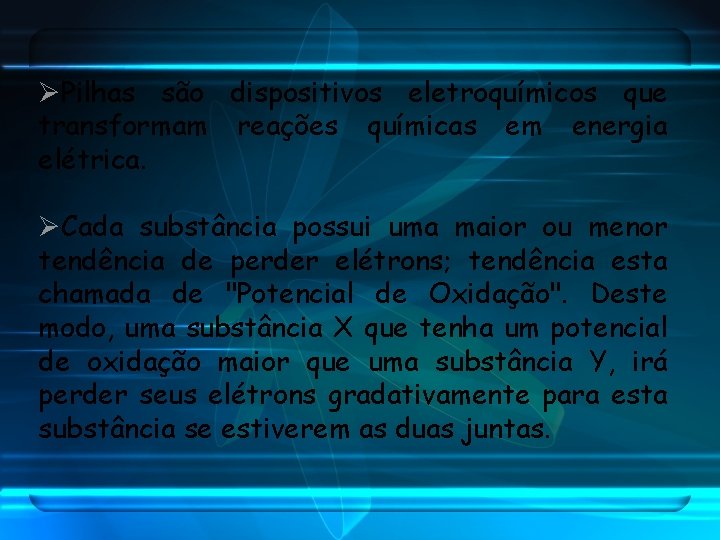 ØPilhas são dispositivos eletroquímicos que transformam reações químicas em energia elétrica. ØCada substância possui