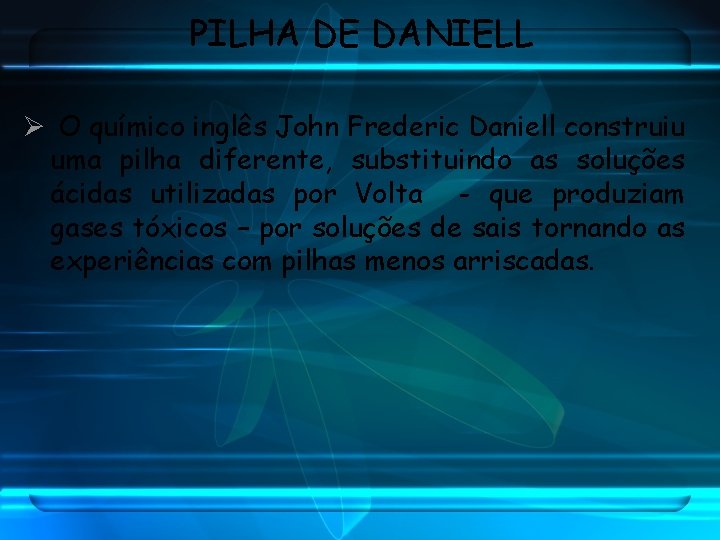 PILHA DE DANIELL Ø O químico inglês John Frederic Daniell construiu uma pilha diferente,