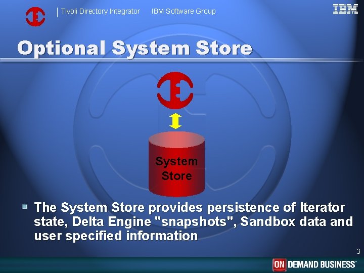 Tivoli Directory Integrator IBM Software Group Optional System Store The System Store provides persistence