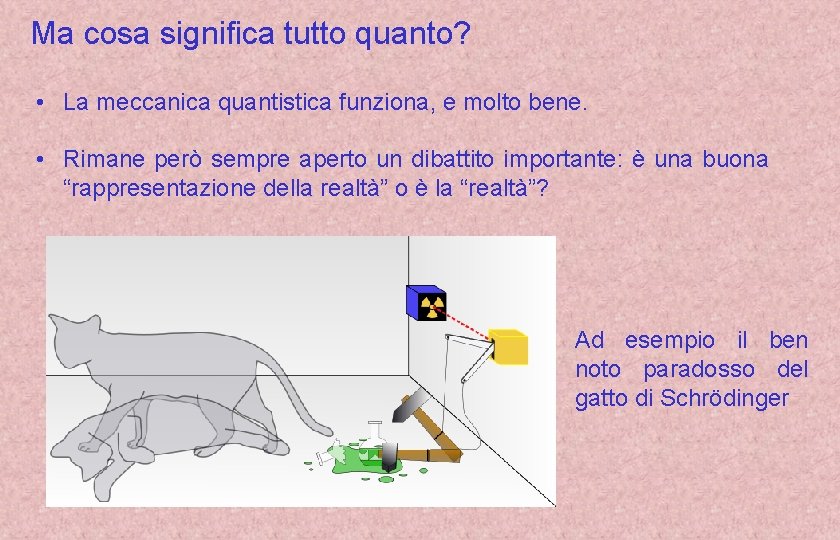 Ma cosa significa tutto quanto? • La meccanica quantistica funziona, e molto bene. •