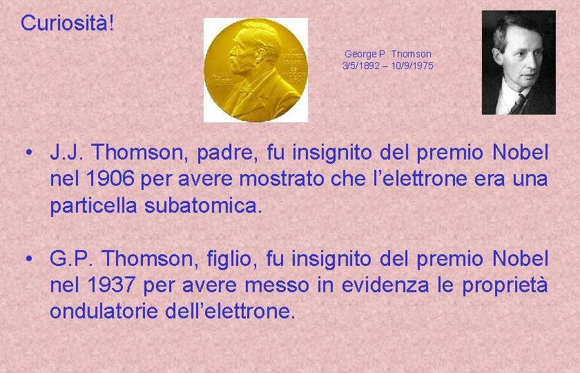 Curiosità! George P. Thomson 3/5/1892 – 10/9/1975 • J. J. Thomson, padre, fu insignito