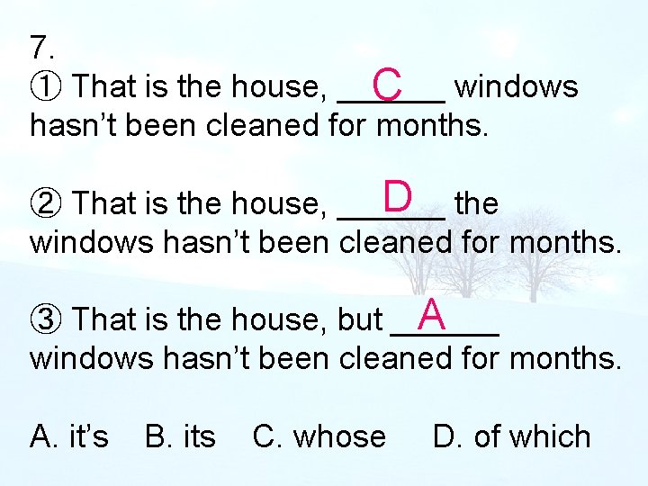 7. ① That is the house, ______ C windows hasn’t been cleaned for months.