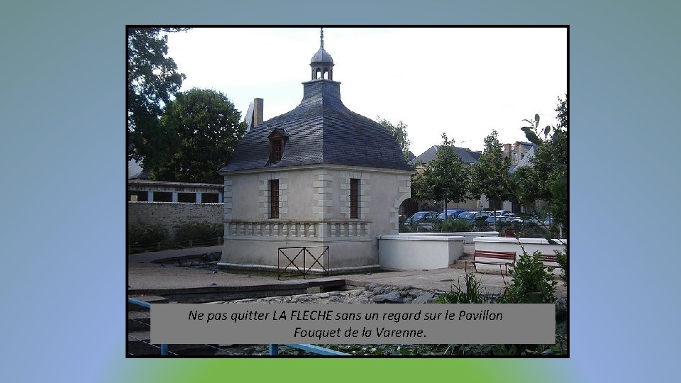 Ne pas quitter LA FLECHE sans un regard sur le Pavillon Fouquet de la